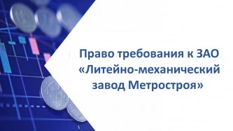 Право требования к ЗАО «Литейно-механический завод Метростроя» (ИНН 7810296528) в размере 59 539 704,91 руб.
